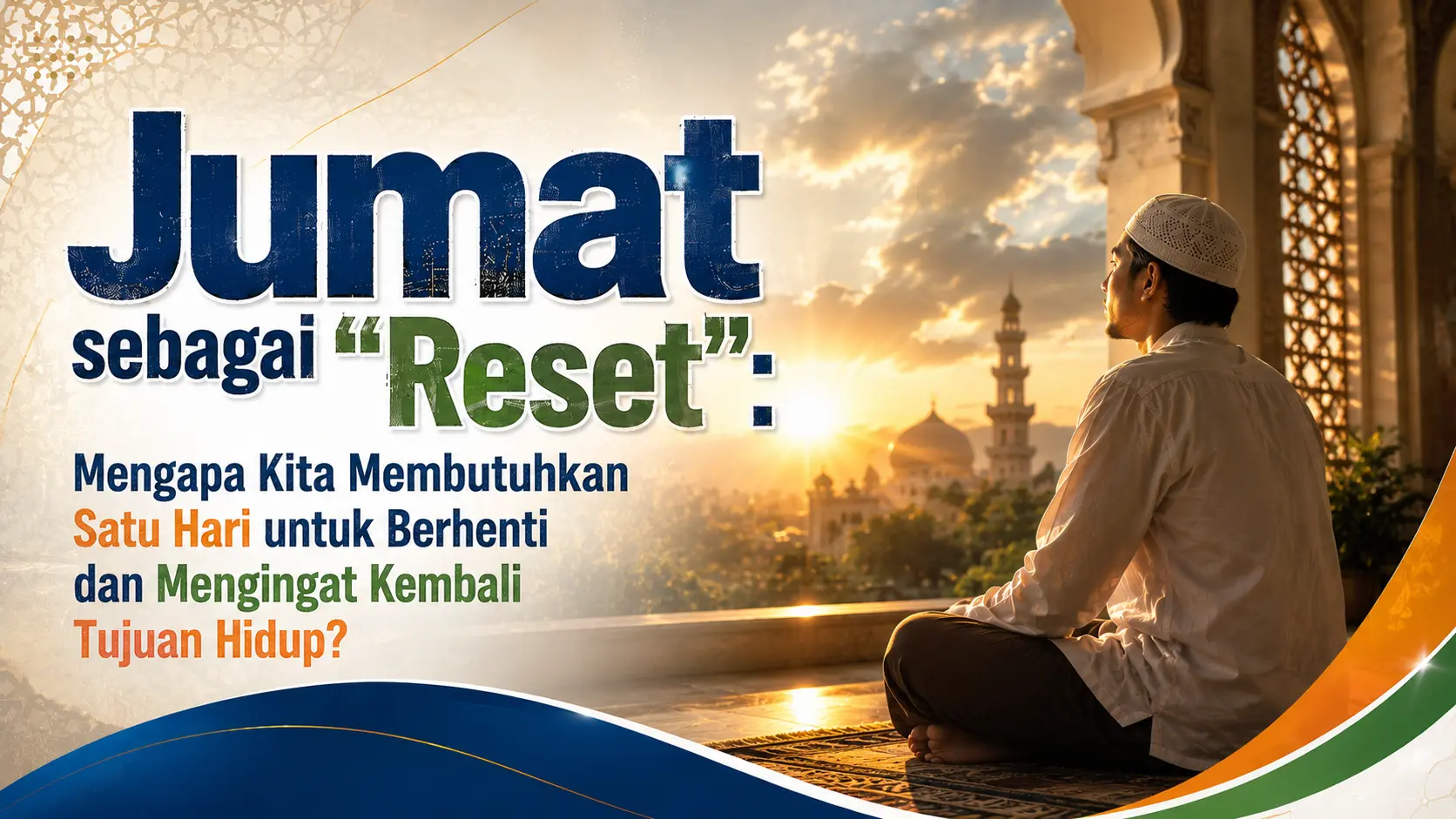 Jumat sebagai “Reset”: Mengapa Kita Membutuhkan Satu Hari untuk Berhenti dan Mengingat Kembali Tujuan Hidup?